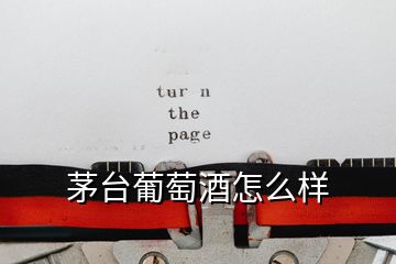 茅臺葡萄酒怎么樣