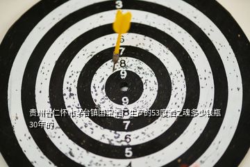貴州省仁懷市茅臺鎮(zhèn)國寶灑廠生產的53度灑之魂多少錢瓶30年的