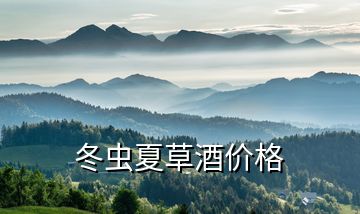 冬蟲夏草酒價(jià)格