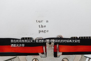 我在機場免稅店買了瓶酒那么我中途轉機的時候再次安檢 酒能允許帶
