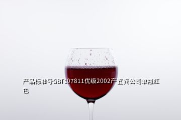 產(chǎn)品標準號GBT107811優(yōu)級2002產(chǎn)宜賓公司單瓶紅色