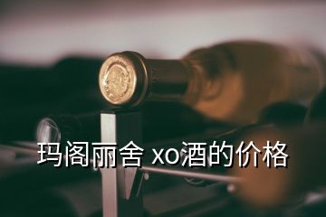 瑪閣麗舍 xo酒的價(jià)格