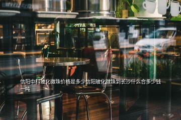 信陽(yáng)中科?；⒅閮r(jià)格是多少信陽(yáng)玻化微珠到長(zhǎng)沙什么合多少錢(qián)一噸