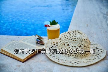 愛新覺羅正黃旗酒52度多少錢一瓶