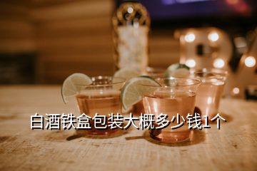 白酒鐵盒包裝大概多少錢1個