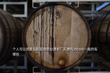 個(gè)人可以到青島膠南瑯琊臺(tái)酒本廠買(mǎi)酒嗎200300一瓶的有哪些