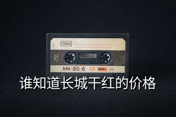 誰(shuí)知道長(zhǎng)城干紅的價(jià)格