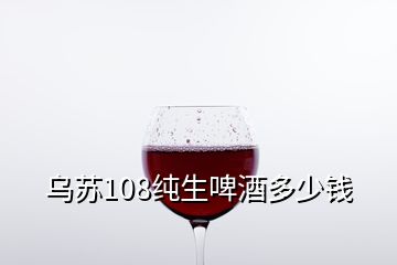 烏蘇108純生啤酒多少錢(qián)