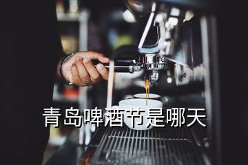 青島啤酒節(jié)是哪天