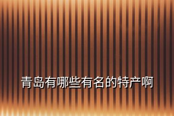 青島有哪些有名的特產啊