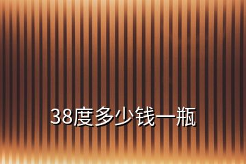 38度多少錢(qián)一瓶