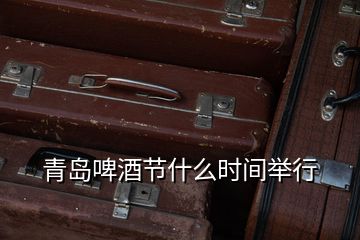青島啤酒節(jié)什么時(shí)間舉行