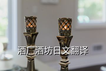 酒廠(chǎng)酒坊日文翻譯