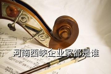 河南西峽企業(yè)家都是誰