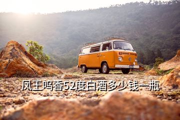 鳳王嗚香52度白酒多少錢一瓶
