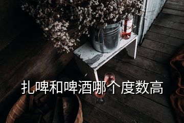 扎啤和啤酒哪個(gè)度數(shù)高