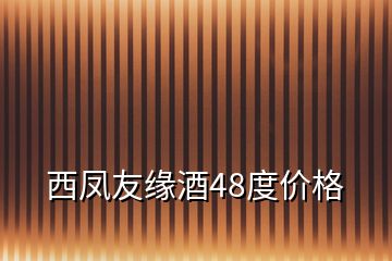 西鳳友緣酒48度價格