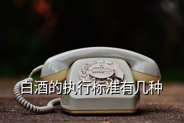 白酒的執(zhí)行標(biāo)準(zhǔn)有幾種