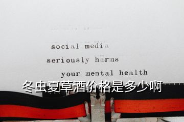 冬蟲夏草酒價(jià)格是多少啊