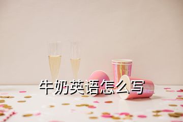 牛奶英語(yǔ)怎么寫