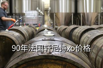 90年法國(guó)軒尼詩(shī)xo價(jià)格