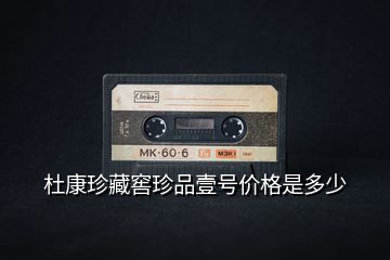 杜康珍藏窖珍品壹號價(jià)格是多少