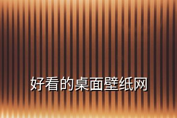 好看的桌面壁紙網(wǎng)