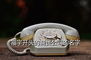 福字開頭的商貿公司的名字