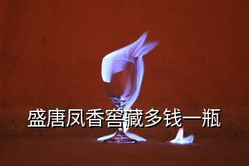 盛唐鳳香窖藏多錢(qián)一瓶