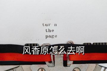 風(fēng)香原怎么去啊
