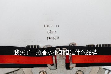 我買(mǎi)了一瓶香水不知道是什么品牌