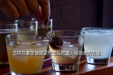 怎樣在家里做酸菜魚怎么把握火候簡單的方法