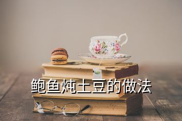 鮑魚(yú)燉土豆的做法