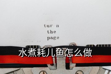 水煮耗兒魚(yú)怎么做