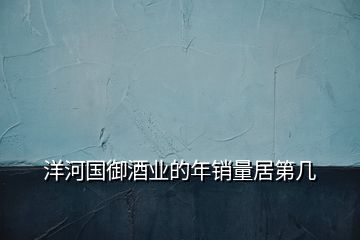 洋河國御酒業(yè)的年銷量居第幾