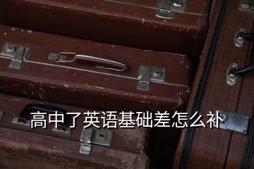 高中了英語基礎(chǔ)差怎么補