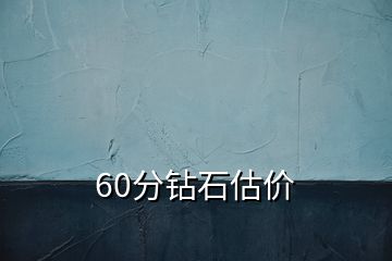 60分鉆石估價(jià)