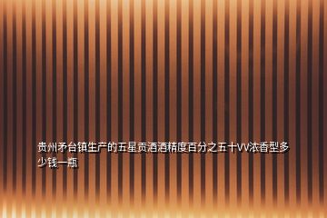 貴州矛臺(tái)鎮(zhèn)生產(chǎn)的五星貢酒酒精度百分之五十VV濃香型多少錢(qián)一瓶