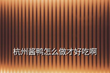 杭州醬鴨怎么做才好吃啊