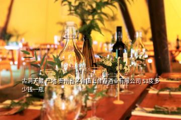 古洞天藏 產(chǎn)地 貴州省茅臺(tái)鎮(zhèn)上臺(tái)春酒業(yè)有限公司 53庋多少錢(qián)一瓶