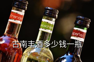 古南豐酒多少錢(qián)一瓶