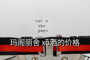 瑪閣麗舍 xo酒的價(jià)格