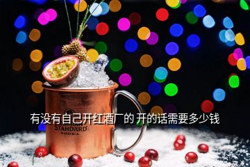 有沒有自己開紅酒廠的 開的話需要多少錢