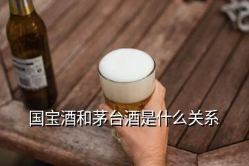 國(guó)寶酒和茅臺(tái)酒是什么關(guān)系