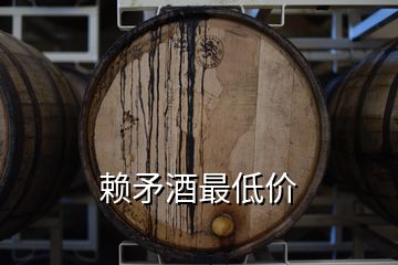 賴(lài)矛酒最低價(jià)