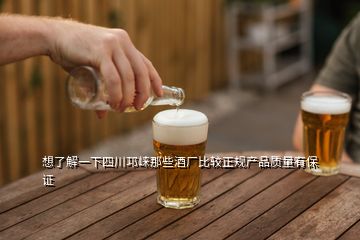 想了解一下四川邛崍那些酒廠比較正規(guī)產品質量有保證