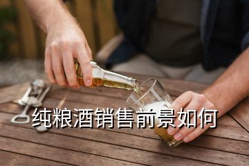 純糧酒銷售前景如何